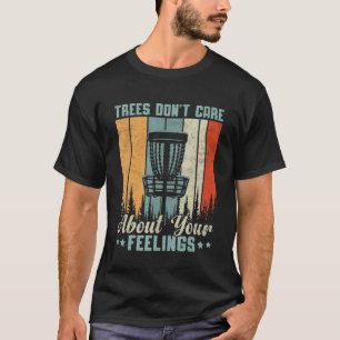 Trees Don't Care About Your Feelings Disc Golf By T-Shirt
