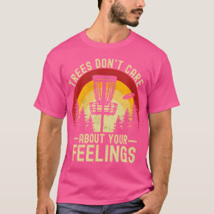 Trees Don'T Care About Your Feelings Funny Disc Go T-Shirt