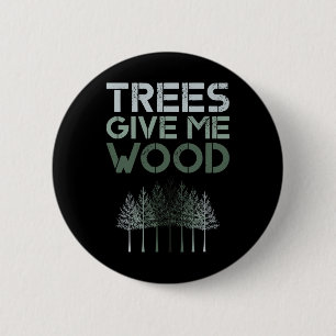 Trees Give Me Wood Funny - Earth Day Shirt Gift 6 Cm Round Badge