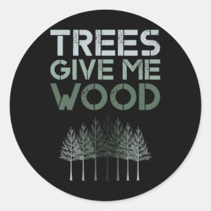 Trees Give Me Wood Funny - Earth Day Shirt Gift  Classic Round Sticker