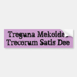Treguna Mekoides Trecorum Satis Dee Bumper Sticker