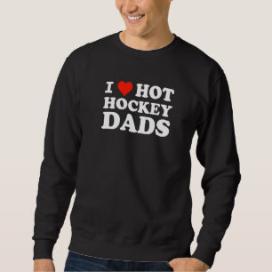 Trending I Love Hot Hockey Dads For Hockey Moms Sweatshirt