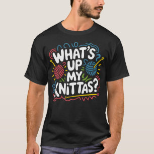 Trending Knitting Pun What'S Up My Knittas T-Shirt
