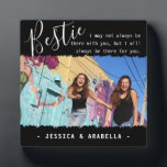 Trendy Bestie Quote Photo Personalised BFF Plaque<br><div class="desc">Modern friendship photo plaque, featuring the title 'Bestie' in elegant calligraphy script text, a best friends quote that reads 'I may not always be there with you, but I will always be there for you', which can be customised, one main photo of you and your BFF on a black background...</div>