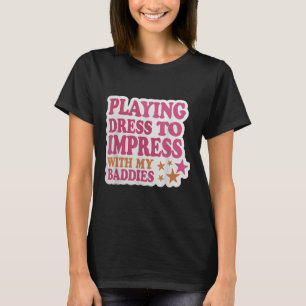 Trendy Dress To Impress With My Baddies Shirt Meme