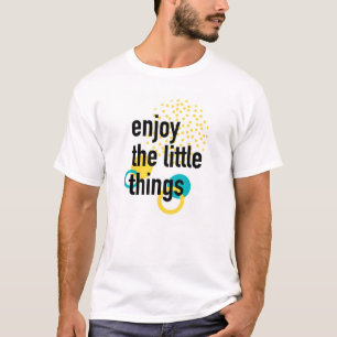 Trendy fun happy design of Enjoy the Lıttle Things T-Shirt