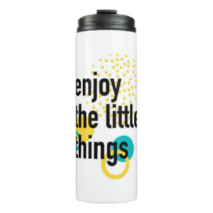 Trendy fun happy design of Enjoy the Lıttle Things Thermal Tumbler
