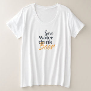 Trendy, funny, urban design Save Water Drink Beer Plus Size T-Shirt