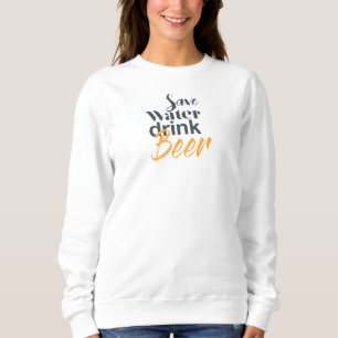 Trendy, funny, urban design Save Water Drink Beer Sweatshirt