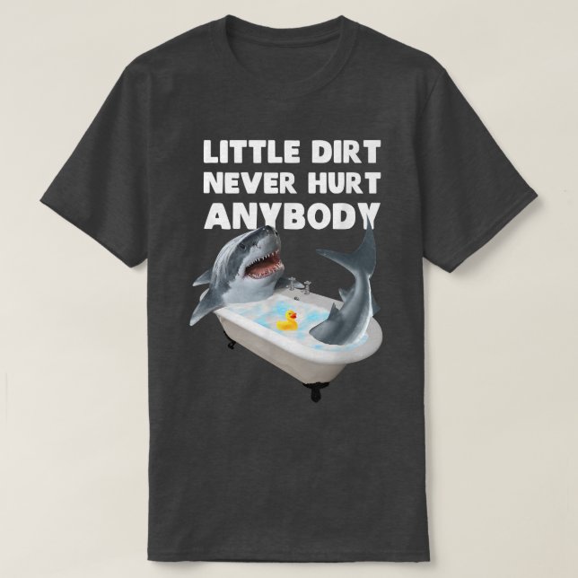 Trendy Graphic Shark Bath Little Dirt Never Hurt A T-Shirt (Design Front)