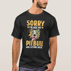 Trendy Sorry I'm Late My Pitbull Was Sitting On Me T-Shirt