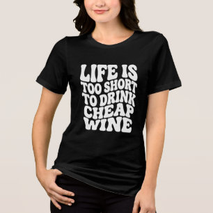 Trendy Wine Shirt Gift Idea - Life Is Too Short 