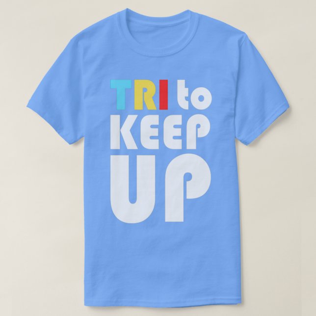 Tri to Keep Up Triathlon Triathlete T-Shirt (Design Front)