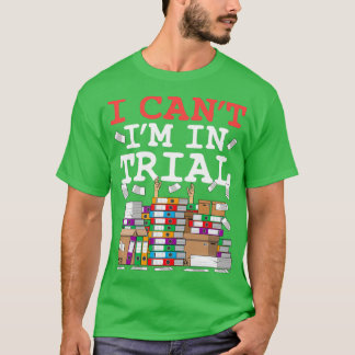 Trial Lawyer I Cant Im In Trial T-Shirt