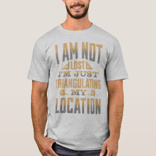 Triangulating My Location Funny Surveyor T-Shirt