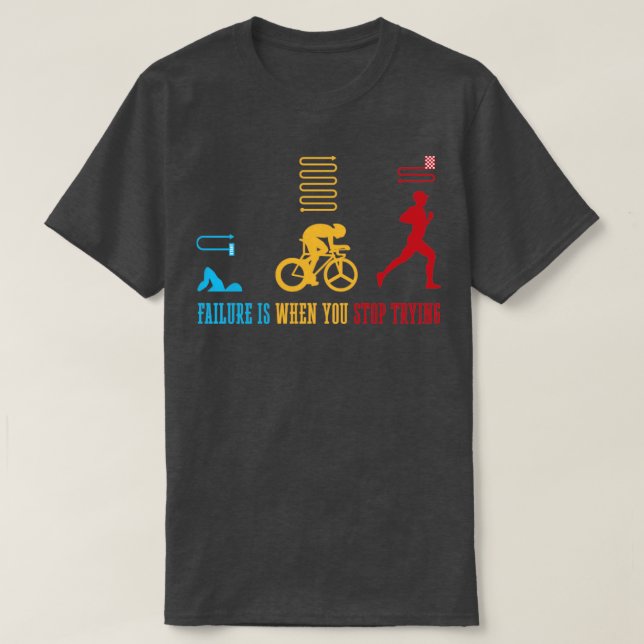 Triathlete Failure Is When You Stop Trying Triathl T-Shirt (Design Front)