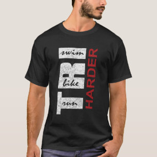 Triathletes Tri Harder - Swim Bike Run Triathlon I T-Shirt