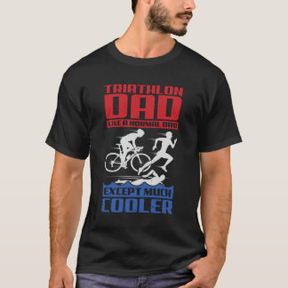 Triathlon Dad Like A Normal Dad Except Much Cooler T-Shirt