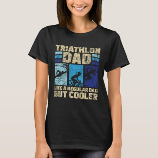 Triathlon Dad Like A Regular Dad But Cooler - Tria T-Shirt