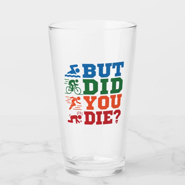 Triathlon Funny But Did You Die Swim Bike Run Glass (Front)