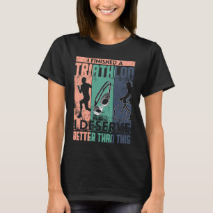 Triathlon I deserve better than this swimmer cycli T-Shirt