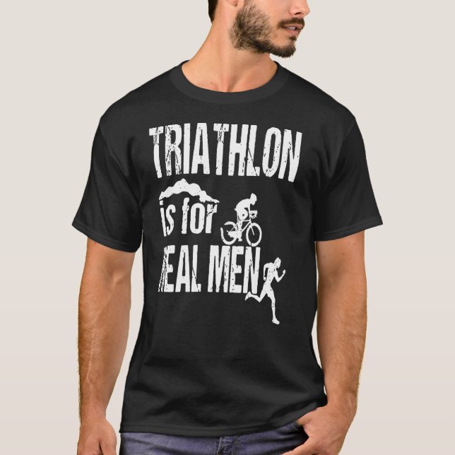 Triathlon Is For Real Men T-Shirt (Front)