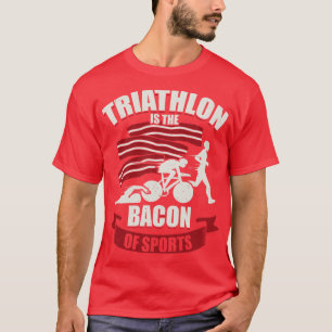 Triathlon Is The Bacon Of Sports Triathlete Gift T-Shirt