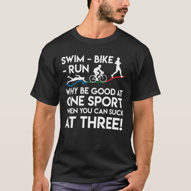Triathlon Swim Bike Run Why Good One Sport T-Shirt (Front)