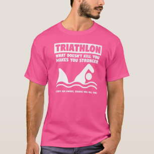 Triathlon What Doesn't Kill You Makes You Stronger T-Shirt