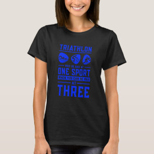 Triathlon Why Be Bad At One Sport When You Can At  T-Shirt