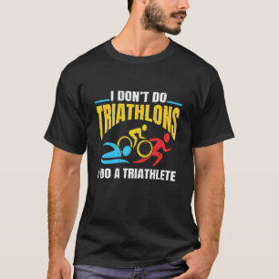Triatlon Triathlete I Don't Do Triathlon T-Shirt