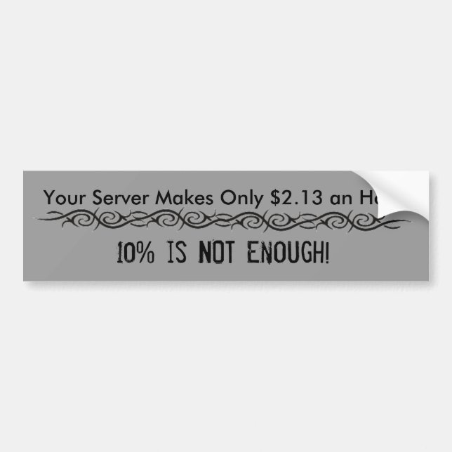 tribal tattoo, Your Server Makes Only $2.13 an ... Bumper Sticker (Front)