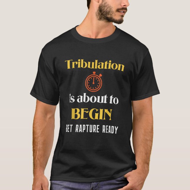 Tribulation is About to Begin Get Rapture Ready Ch T-Shirt (Front)
