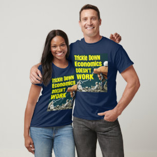 Trickle Down Economics Doesn't Work T-Shirt