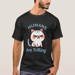 Trifling Humans Angry Cat Worthless Sneaky Rotten T-Shirt