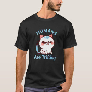 Trifling Humans Angry Cat Worthless Sneaky Rotten T-Shirt