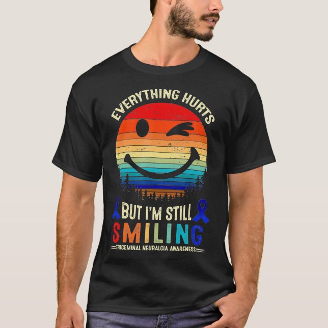 Trigeminal Neuralgia Everything Hurts But I'm Stil T-Shirt (Front)