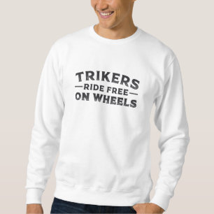 Triker Trikers Ride Free On Wheels Trike Funny Sweatshirt