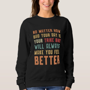 Triker Your Trike Bike Will Always Motor Trike Sweatshirt