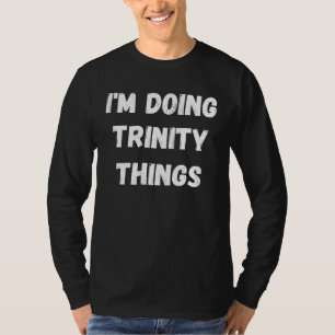 Trinity I m Doing Trinity Things T-Shirt