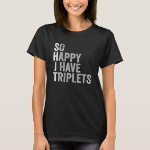 Triplet Mum Dad So Happy I Have Triplets Mother Fa T-Shirt