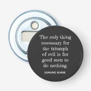 Triumph of Evil ** Edmund Burke quote -Bottle open Bottle Opener