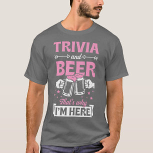 Trivia And Beer That's Why I'm Here Funny Pub Triv T-Shirt