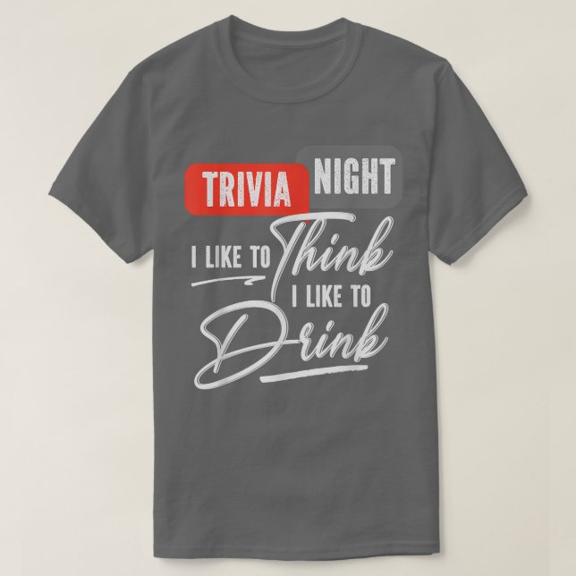 Trivia Night I Like To Think I Like To Drink Quiz  T-Shirt (Design Front)