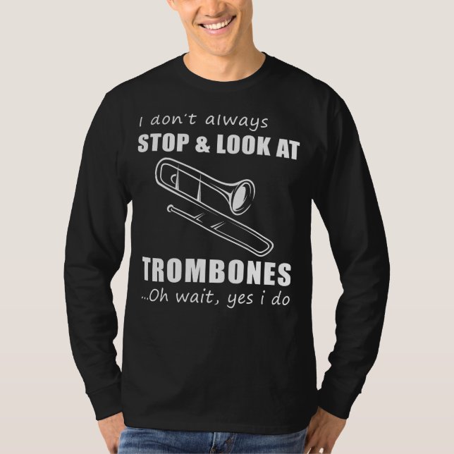 Trombone Enthusiasts Delight: Funny I Dont Always  T-Shirt (Front)