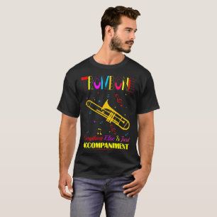 Trombone Everything Else Just Accompaniment Tshirt
