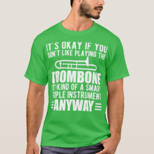 Trombone Player Its kind of a smart people instrum T-Shirt