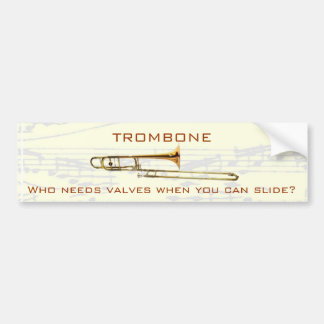 Trombone:  Who needs valves?  Bumper Sticker