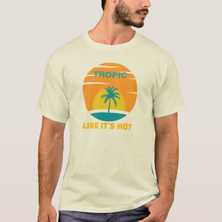 Tropic Like It’s Hot Tropical T-Shirt Funny 