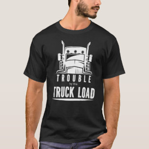 Trouble by the Truck Load Adult or Kids Trouble Ma T-Shirt